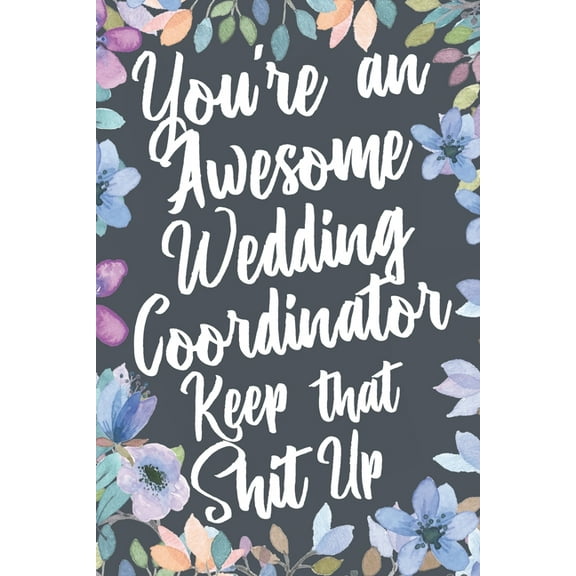 You're An Awesome Wedding Coordinator Keep That Shit Up: You're An Awesome Wedding Coordinator Keep That Shit Up (Paperback)