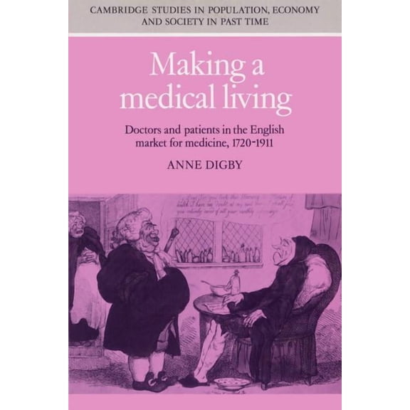 Cambridge Studies in Population, Economy Making a Medical Living: Doctors and Patients in the English Market for Medicine, 1720 1911, Book 24, (Paperback)