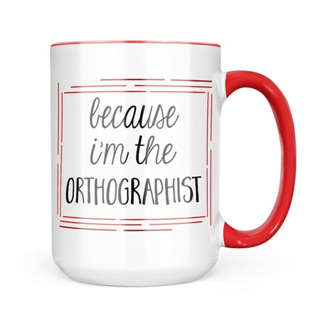 

Neonblond Because I m The Orthographist Funny Saying Mug gift for Coffee Tea lovers