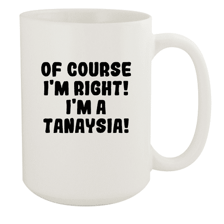 

Of Course I m Right! I m A Tanaysia! - Ceramic 15oz White Mug White