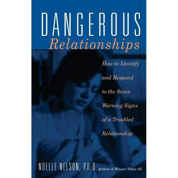 How to Identify and Respond to the Seven Warning Signs of a: Dangerous Relationships : How to Identify and Respond to the Seven Warning Signs of a ...