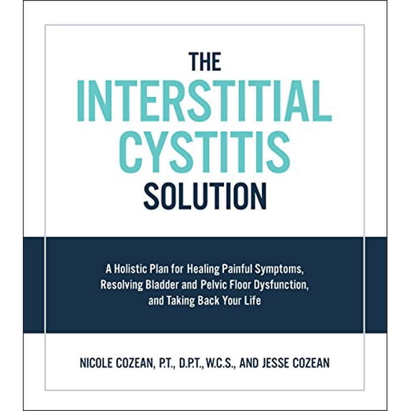 Pre-Owned The Interstitial Cystitis Solution: A Holistic Plan for Healing Painful Symptoms, Resolving Bladder and Pelvic Floor Dysfunction, and Taking Back Your (Paperback) 1592337376 9781592337378