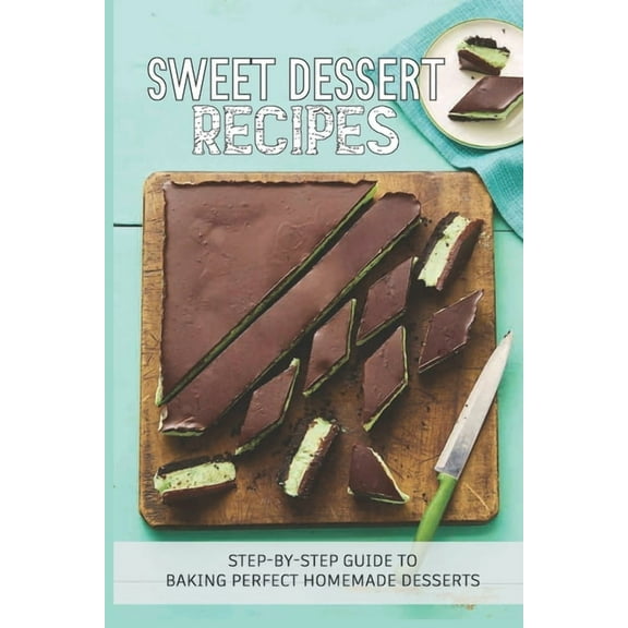 Sweet Dessert Recipes: Step-By-Step Guide To Baking Perfect Homemade Desserts: Different Types Of Bread Recipes (Paperback)