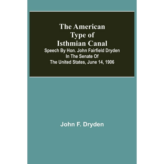 The American Type of Isthmian Canal; Speech by Hon. John Fairfield Dryden in the Senate of the United States, June 14, 1, (Paperback)