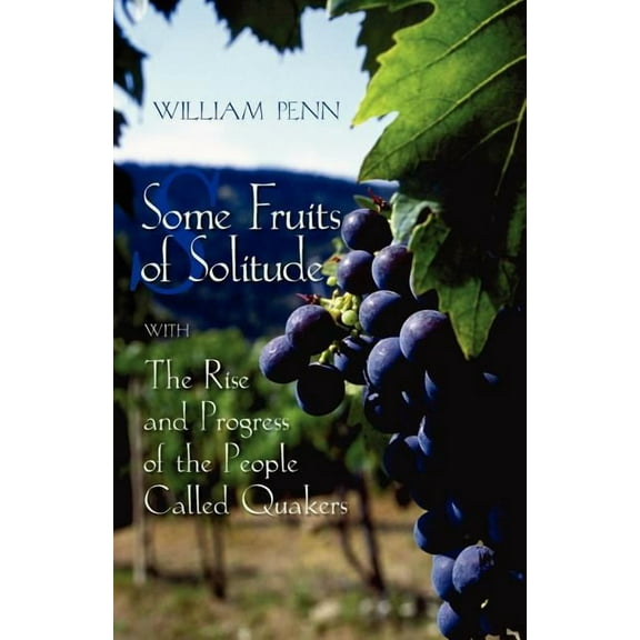 Some Fruits of Solitude with the Rise and Progress of the People Called Quakers (Paperback)