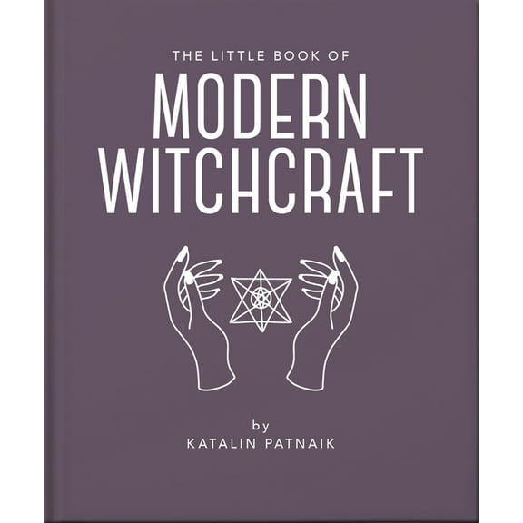 Little Books of Mind, Body & Spirit The Little Book of Modern Witchcraft: A Magical Introduction to the Beliefs and Practice, Book 22, (Hardcover)