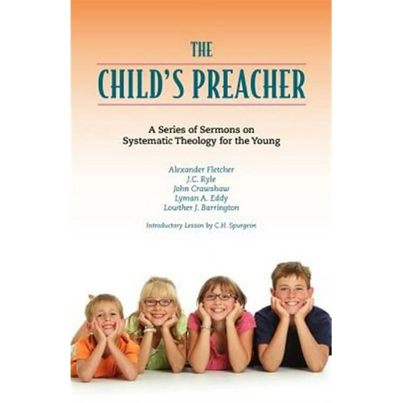 The Child's Preacher: A Series of Addresses on Systematic Theology for the Young (Paperback) by Charles Haddon Spurgeon, John Charles Ryle, Alexander... Fletcher