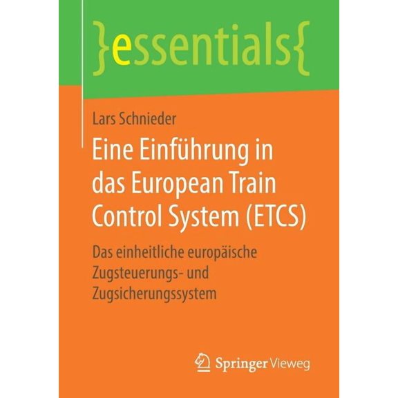 Essentials Eine EinfÃ¼hrung in Das European Train Control System (Etcs): Das Einheitliche EuropÃ¤ische Zugsteuerungs- Und Zugsicherun, (Paperback)