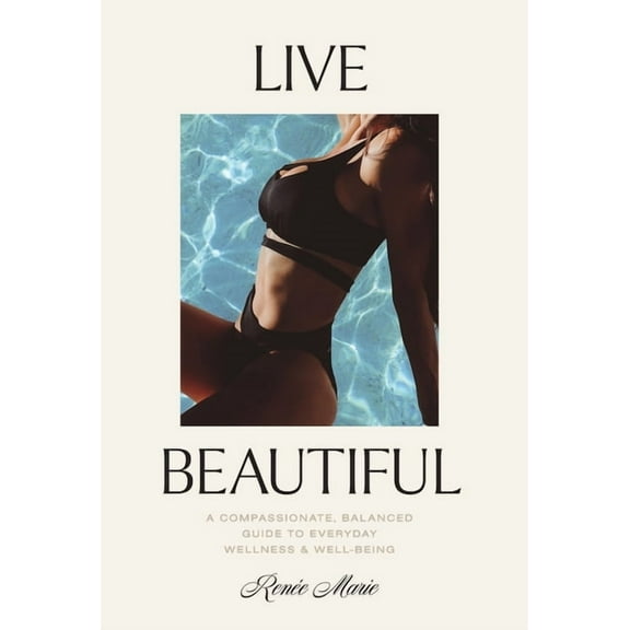 Live Beautiful: A Compassionate, Balanced Guide to Everyday Wellness & Well-Being, (Hardcover)