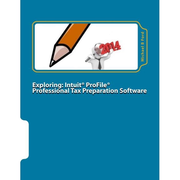Software Manual: Exploring: Intuit ProFile Professional Tax Preparation Software: 2014 Software Manual (Paperback)