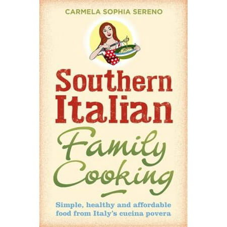 Southern Italian Family Cooking: Simple, Healthy and Affordable Food from Italy's Cucina Povera