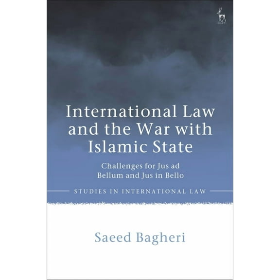 Studies in International Law International Law and the War with Islamic State: Challenges for Jus AD Bellum and Jus in Bello, (Paperback)