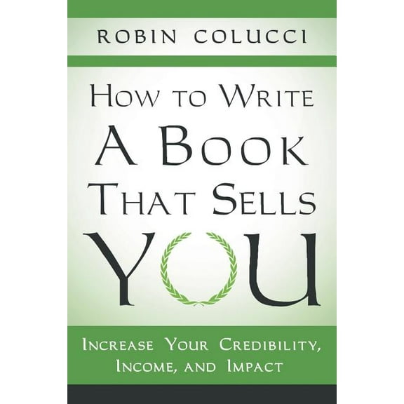How to Write a Book That Sells You: Increase Your Credibility, Income, and Impact (Paperback)