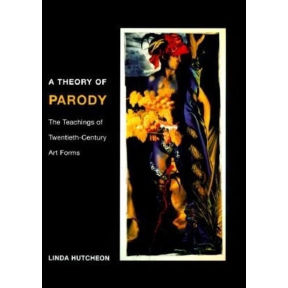 A Theory of Parody : The Teachings of Twentieth-Century Art Forms (Paperback)