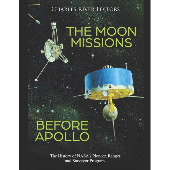 The Moon Missions Before Apollo: The History of NASA's Pioneer, Ranger, and Surveyor Programs, (Paperback)