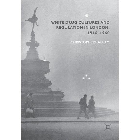 White Drug Cultures and Regulation in London, 1916-1960, (Paperback)