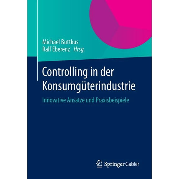 Controlling in Der KonsumgÃ¼terindustrie: Innovative AnsÃ¤tze Und Praxisbeispiele, (Paperback)