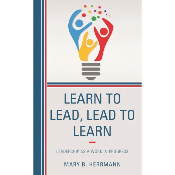 Learn to Lead, Lead to Learn: Leadership as a Work in Progress, (Hardcover)