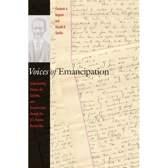 Voices of Emancipation: Understanding Slavery, the Civil War, and Reconstruction Through the U.S. Pension Bureau Files, (Paperback)