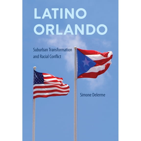 Southern Dissent Latino Orlando: Suburban Transformation and Racial Conflict, (Hardcover)
