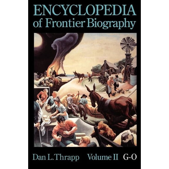 Encyclopedia of Frontier Biography Encyclopedia of Frontier Biography, Volume 2: G-O, Book II, (Paperback)