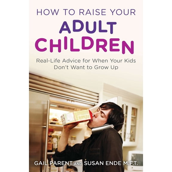 How to Raise Your Adult Children: Real-Life Advice for When Your Kids Don't Want to Grow Up, (Paperback)
