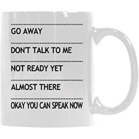 Go Away Don't Talk To Me Not Ready Yet Almost There Okay You Can Speak Now Coffee Mug Ceramic Tea Cup White 11 Ounces Coffee Mug