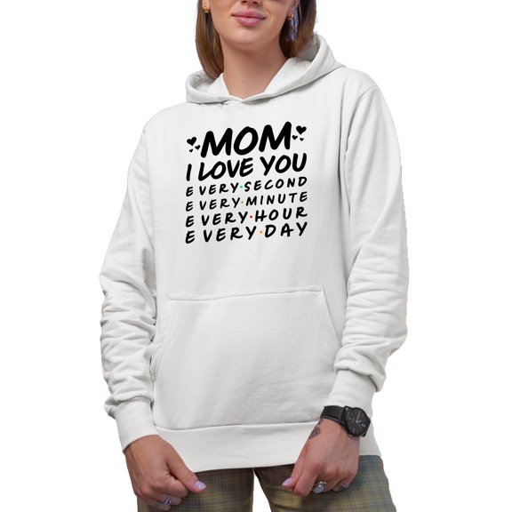 Mom I Love You, Every Second, Minute, Hour, Day, Mother's Day, White Hooded Sweatshirt or Hoodie, Small