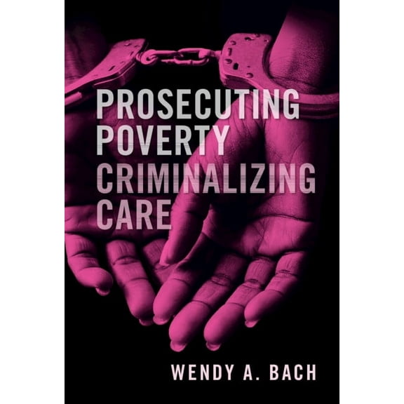 Prosecuting Poverty, Criminalizing Care, (Hardcover)