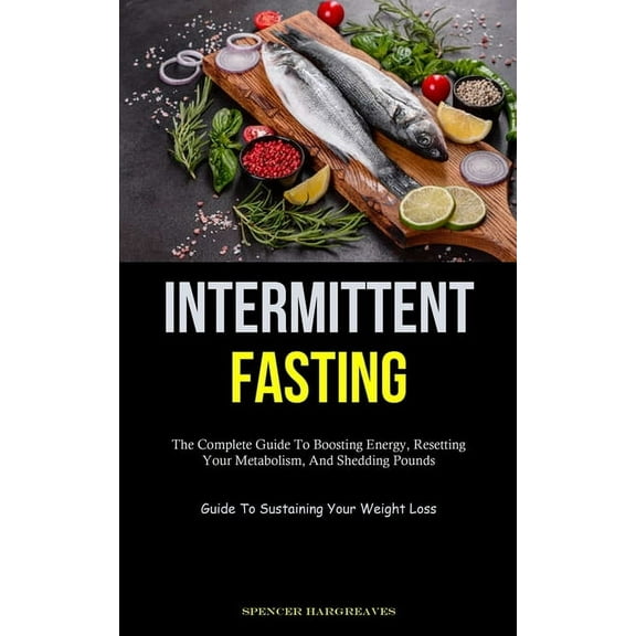 Intermittent Fasting: The Complete Guide To Boosting Energy, Resetting Your Metabolism, And Shedding Pounds (Guide To Su, (Paperback)