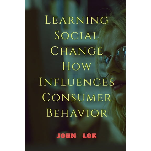 Learning Social Change How Influences Consumer Behavior, (Paperback)