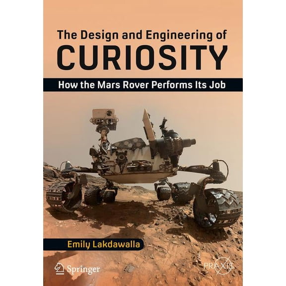 The Design and Engineering of Curiosity: How the Mars Rover Performs Its Job, (Paperback)