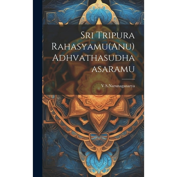 Sri Tripura Rahasyamu(Anu) Adhvathasudhaasaramu (Hardcover)