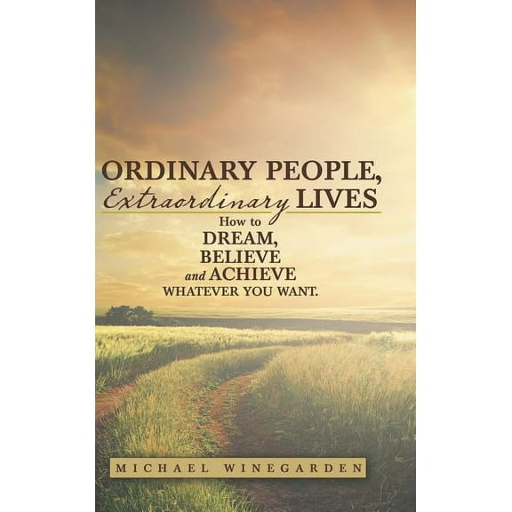 Ordinary People, Extraordinary Lives: How to Dream, Believe and Achieve whatever you want. (Hardcover)