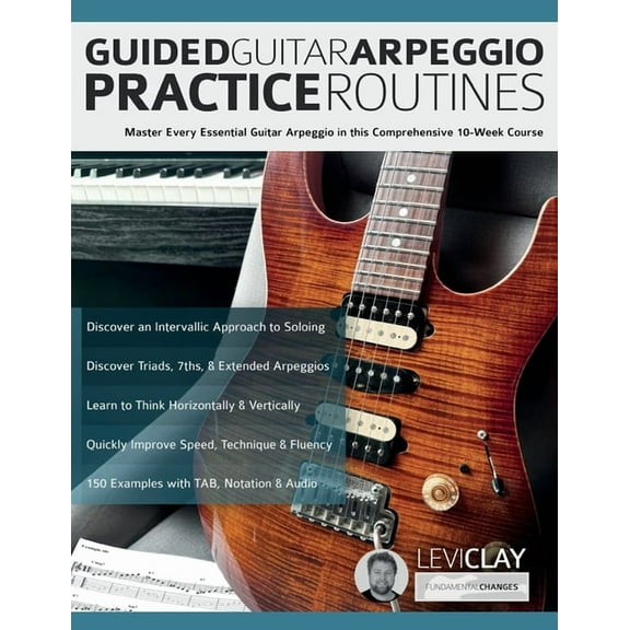 Guided Guitar Arpeggio Practice Routines: Master Every Essential Guitar Arpeggio in this Comprehensive 10-Week Course, (Paperback)