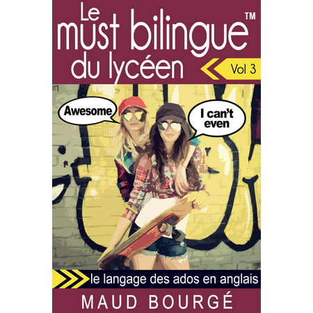 Le must bilingue™ du lycéen – Vol. 3 : le langage des ados en anglais -
