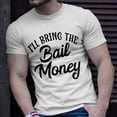 thumbnail image 2 of Ill Bring The Bail Money TShirt, 2 of 6