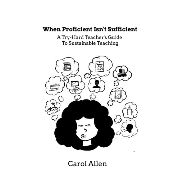 When Proficient Isn't Sufficient: A Try-Hard Teacher's Guide to Sustainable Teaching, (Paperback)