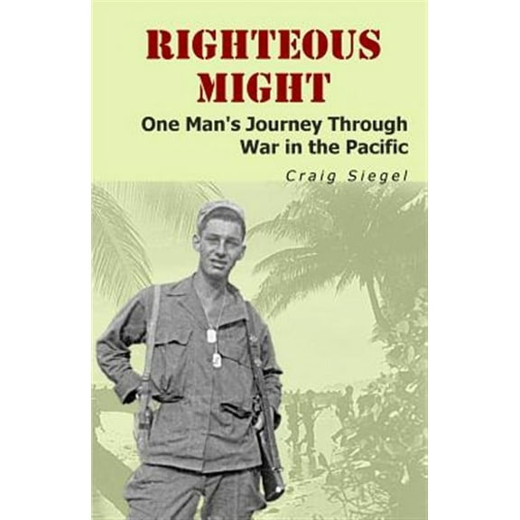 Righteous Might: One Man's Journey Through War in the Pacific