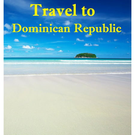 Travel to Dominican Republic - eBook (Best Month To Go To Dominican Republic)