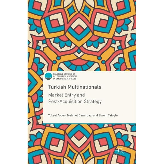 Palgrave Studies of Internationalization Turkish Multinationals: Market Entry and Post-Acquisition Strategy, (Hardcover)