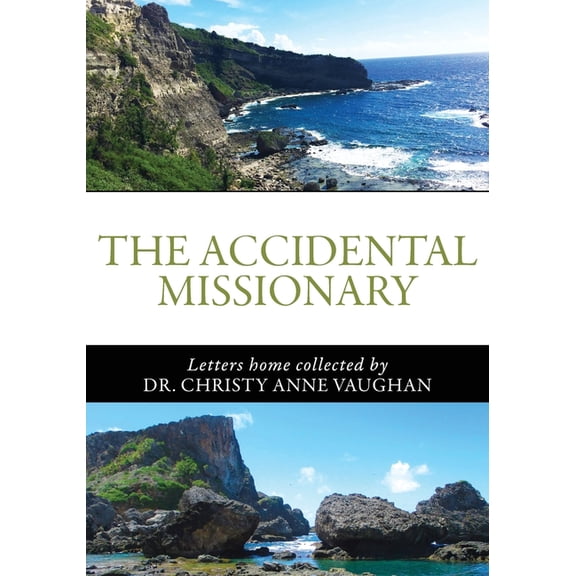 The Accidental Missionary: Letters home collected by Dr. Christy Anne Vaughan, (Paperback)