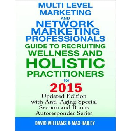 Multi Level Marketing and Network Marketing Professionals Guide to Recruiting Wellness and Holistic Practitioners for 2015 -