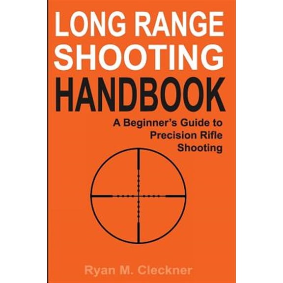 Pre-Owned Long Range Shooting Handbook : A Beginner's Guide to Precision Rifle Shooti (Paperback) 9780999417300