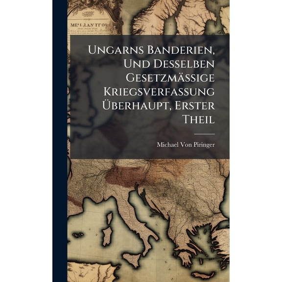 Ungarns Banderien, Und Desselben Gesetzmässige Kriegsverfassung Überhaupt, Erster Theil, (Hardcover)