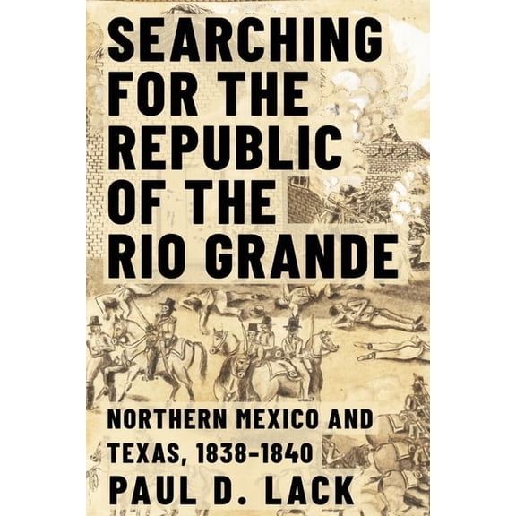 Searching for the Republic of the Rio Grande: Northern Mexico and Texas, 1838-1840, (Hardcover)