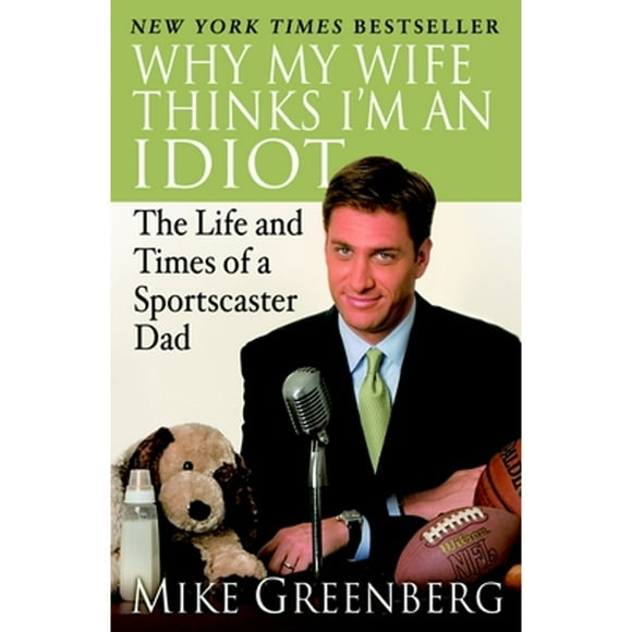 Pre-Owned Why My Wife Thinks I'm an Idiot: The Life and Times of a Sportscaster Dad (Paperback 9780812974805) by Mike Greenberg