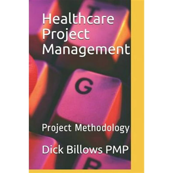 Healthcare Project Management: Project Methodology (Paperback) by Dick Billows Pmp