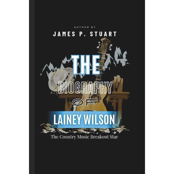 The Biography Of LAINEY WILSON: The Country Music Breakout Star, (Paperback)