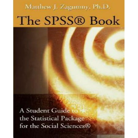 The SPSS Book: A Student Guide to the Statistical Package for the Social Sciences